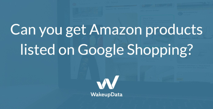 Can you get Amazon products listed on Google Shopping?