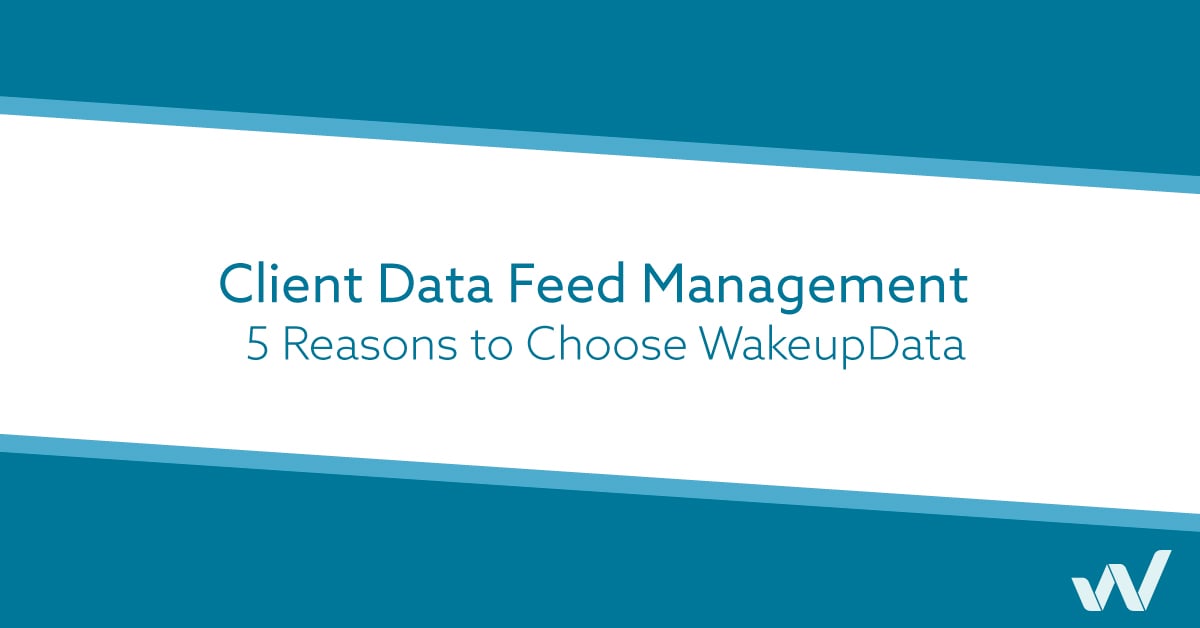 Client Data Feed Management - 5 Reasons to Choose WakeupData