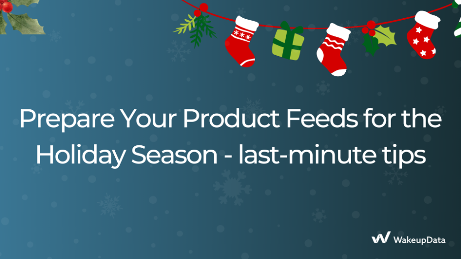 Prepare Your Product Feeds for the Holiday Season - last-minute tips