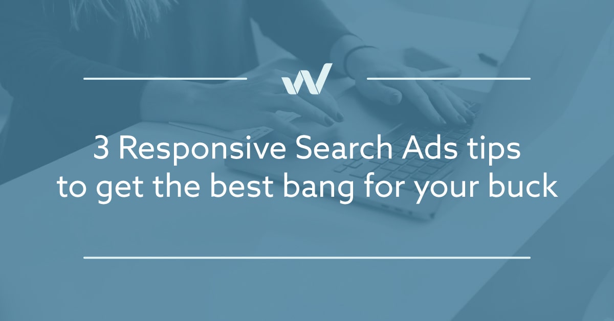3 Responsive Search Ads tips to get the best bang for your buck