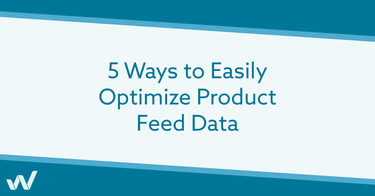Optimizing Product Feed Data - 5 Ways to Optimize Product Feed Data