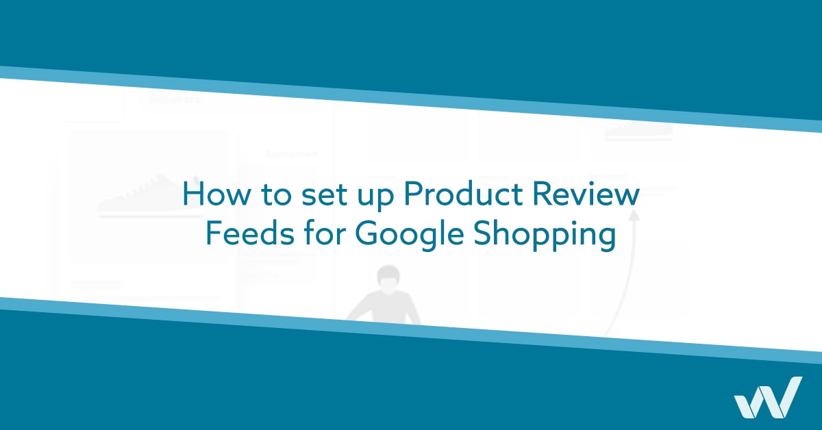 How to set up Product Review Feeds for Google Shopping