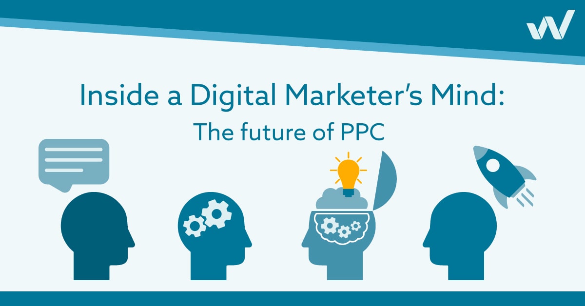 Inside a Digital Marketer’s Mind: The future of PPC [Expert Roundup]