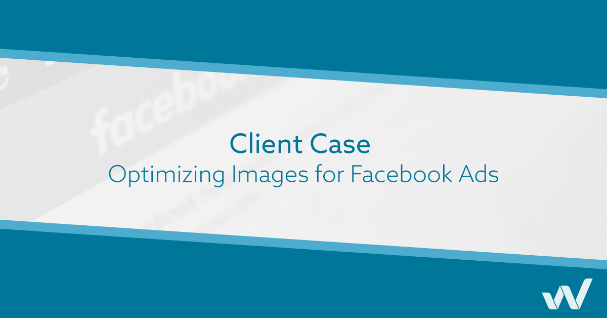 Optimizing Images for Facebook Ads [Client Case]