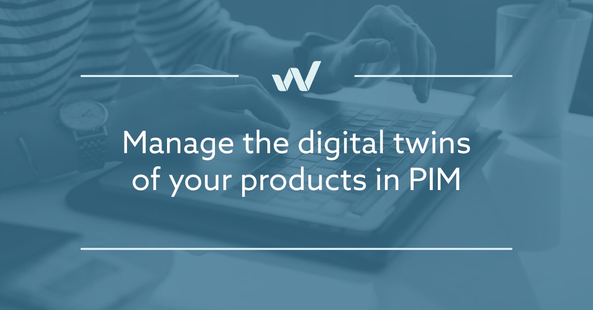 Manage the digital twins of your products in PIM