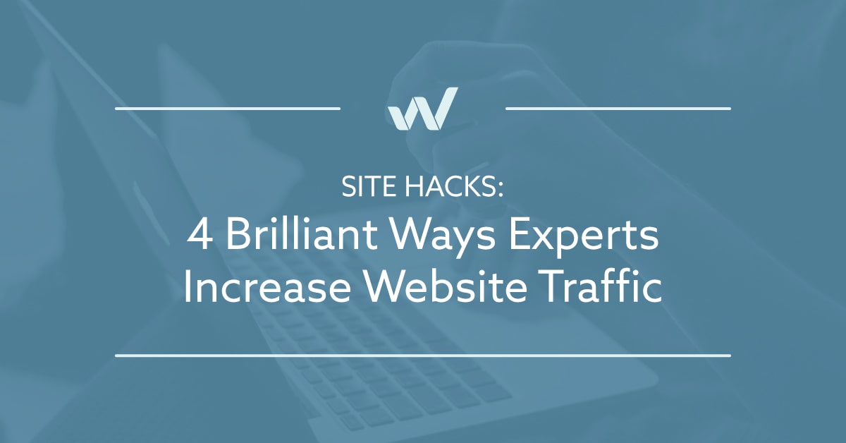 Site Hacks: 4 Brilliant Ways Experts Increase Website Traffic
