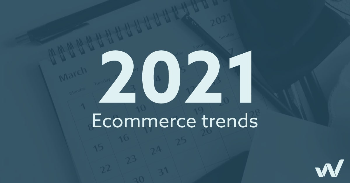 Ecommerce trends for 2021