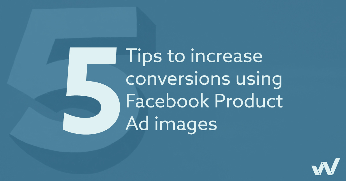 5 tips to increase conversions using Facebook Product Ad images (2021)